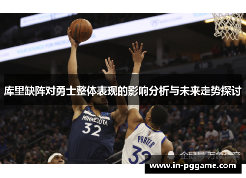 库里缺阵对勇士整体表现的影响分析与未来走势探讨