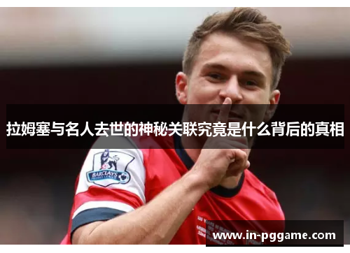 拉姆塞与名人去世的神秘关联究竟是什么背后的真相