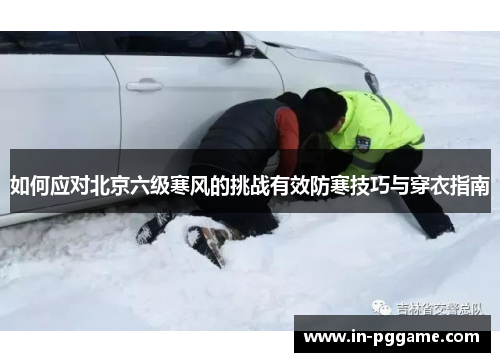 如何应对北京六级寒风的挑战有效防寒技巧与穿衣指南