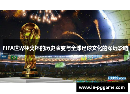 FIFA世界杯奖杯的历史演变与全球足球文化的深远影响