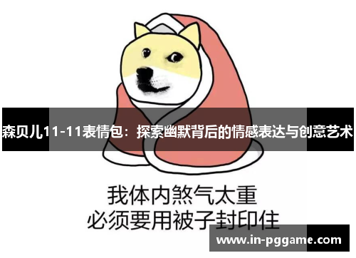 森贝儿11-11表情包：探索幽默背后的情感表达与创意艺术