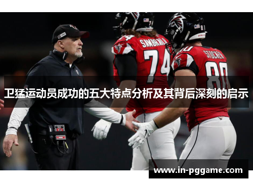 卫猛运动员成功的五大特点分析及其背后深刻的启示