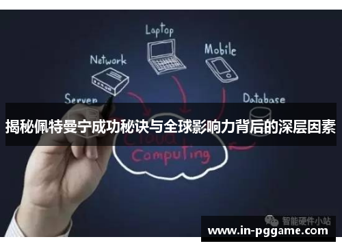 揭秘佩特曼宁成功秘诀与全球影响力背后的深层因素