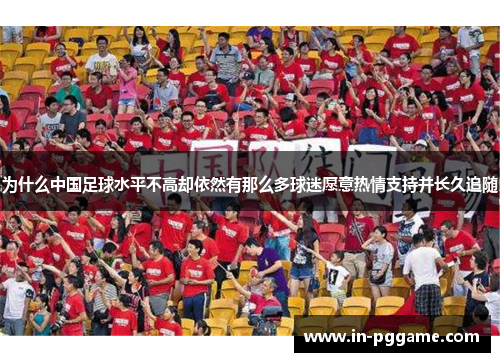 为什么中国足球水平不高却依然有那么多球迷愿意热情支持并长久追随