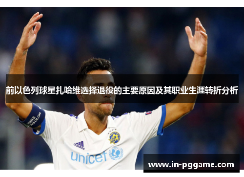 前以色列球星扎哈维选择退役的主要原因及其职业生涯转折分析