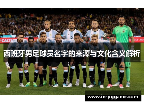 西班牙男足球员名字的来源与文化含义解析