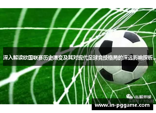 深入解读欧国联赛历史演变及其对现代足球竞技格局的深远影响探析
