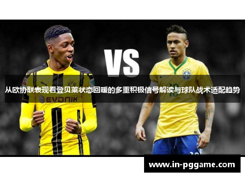 从欧协联表现看登贝莱状态回暖的多重积极信号解读与球队战术适配趋势