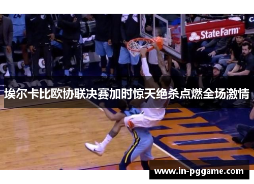埃尔卡比欧协联决赛加时惊天绝杀点燃全场激情 埃尔卡比欧协联决赛加时惊天绝杀点燃全场激情
