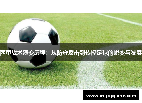 西甲战术演变历程：从防守反击到传控足球的蜕变与发展