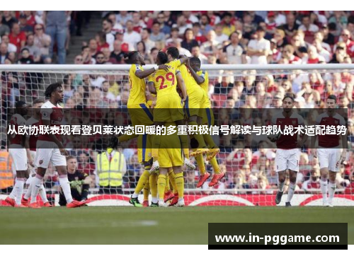 从欧协联表现看登贝莱状态回暖的多重积极信号解读与球队战术适配趋势